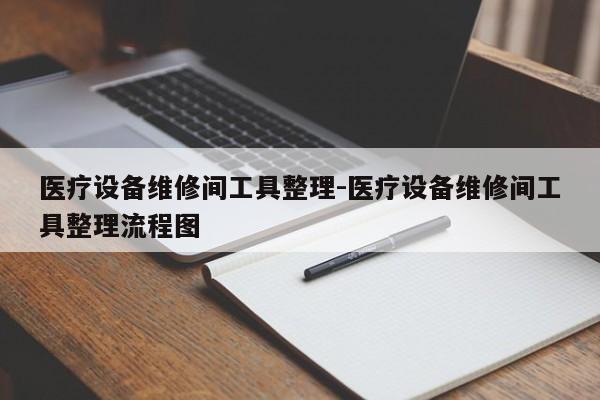 医疗设备维修间工具整理-医疗设备维修间工具整理流程图