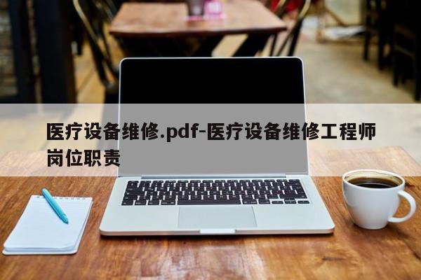 医疗设备维修.pdf-医疗设备维修工程师岗位职责