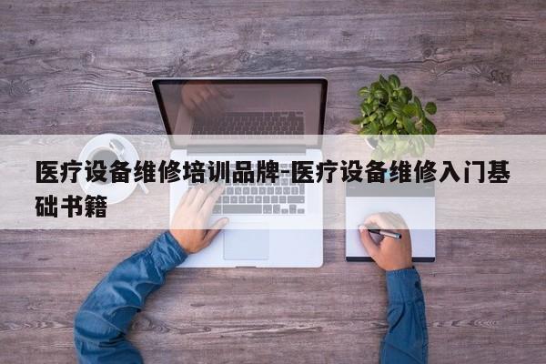 医疗设备维修培训品牌-医疗设备维修入门基础书籍