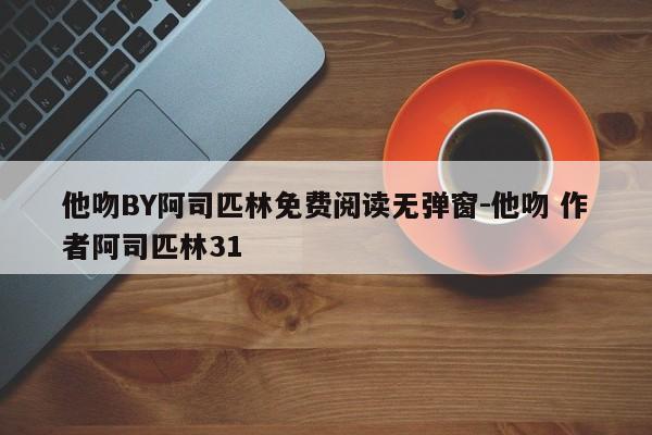 他吻BY阿司匹林免费阅读无弹窗-他吻 作者阿司匹林31