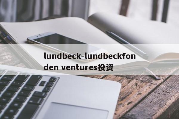 lundbeck-lundbeckfonden ventures投资