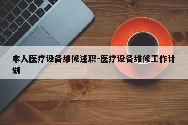 本人医疗设备维修述职-医疗设备维修工作计划